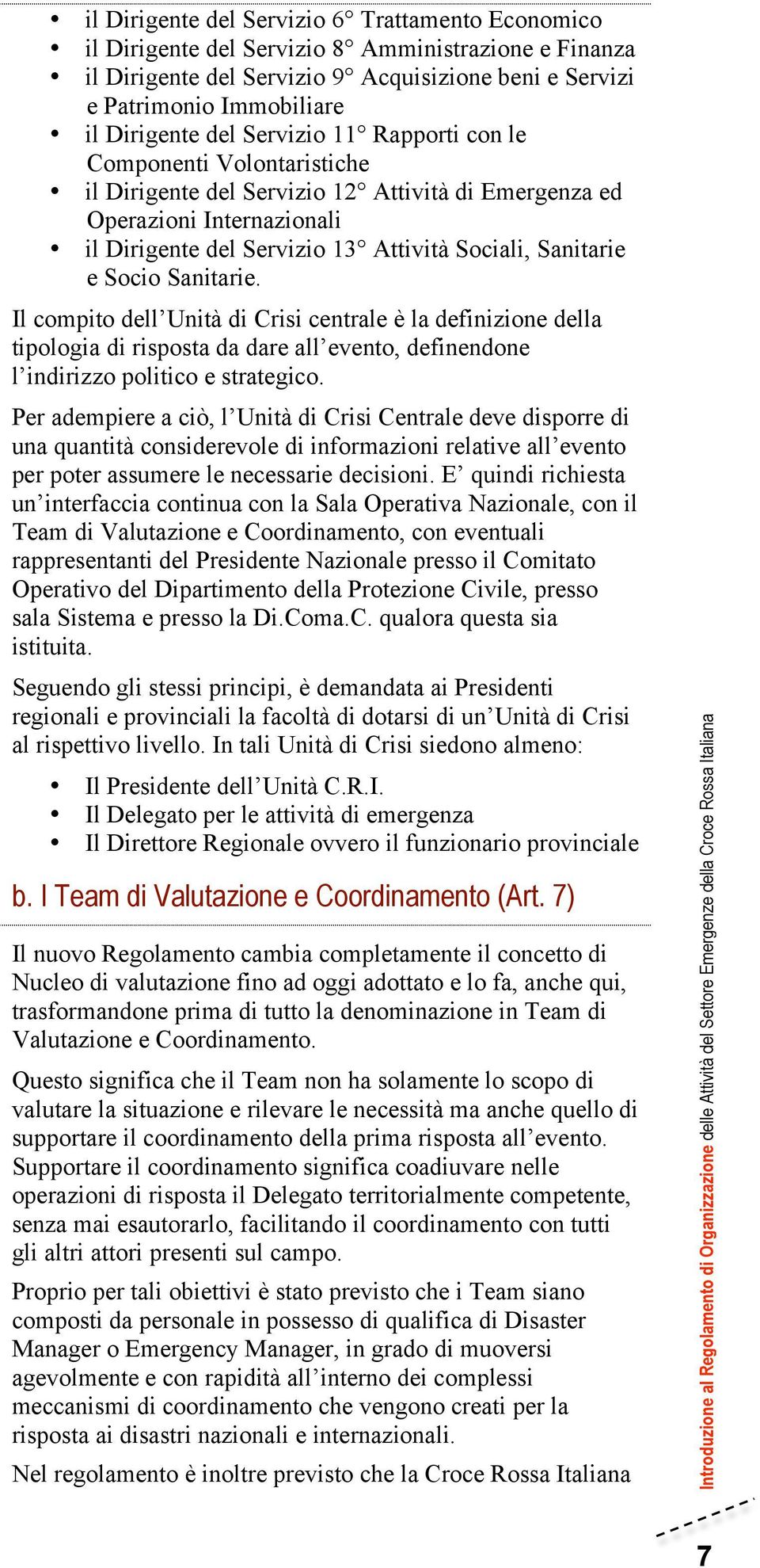 Socio Sanitarie. Il compito dell Unità di Crisi centrale è la definizione della tipologia di risposta da dare all evento, definendone l indirizzo politico e strategico.