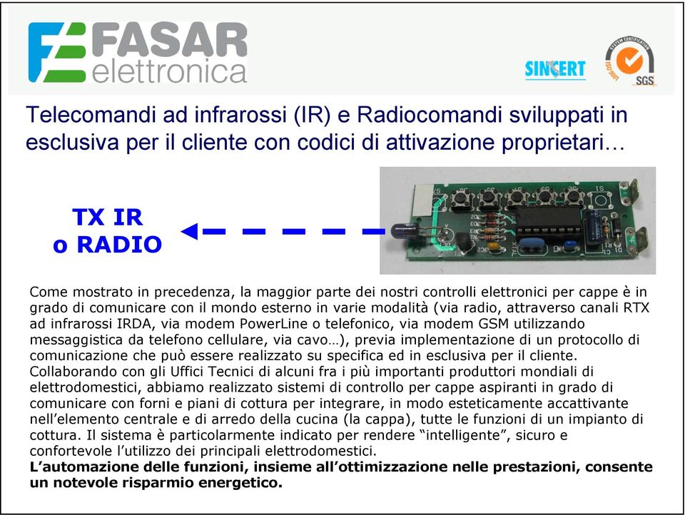 utilizzando messaggistica da telefono cellulare, via cavo ), previa implementazione di un protocollo di comunicazione che può essere realizzato su specifica ed in esclusiva per il cliente.