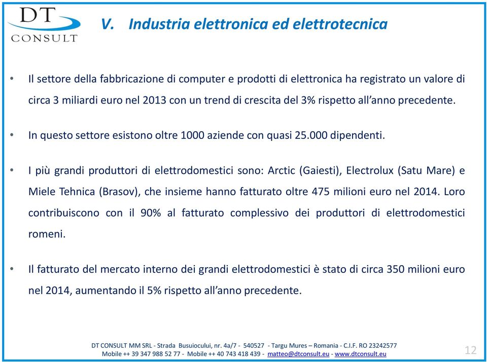 I più grandi produttori di elettrodomestici sono: Arctic (Gaiesti), Electrolux (Satu Mare) e Miele Tehnica (Brasov), che insieme hanno fatturato oltre 475 milioni euro nel 2014.