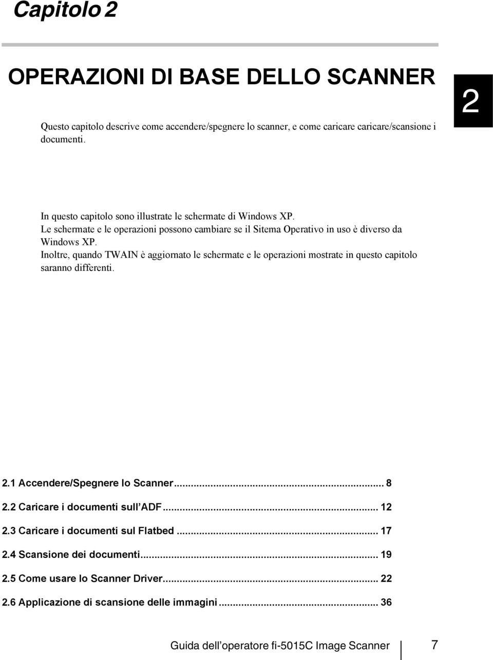 Inoltre, quando TWAIN è aggiornato le schermate e le operazioni mostrate in questo capitolo saranno differenti. 2.1 Accendere/Spegnere lo Scanner... 8 2.