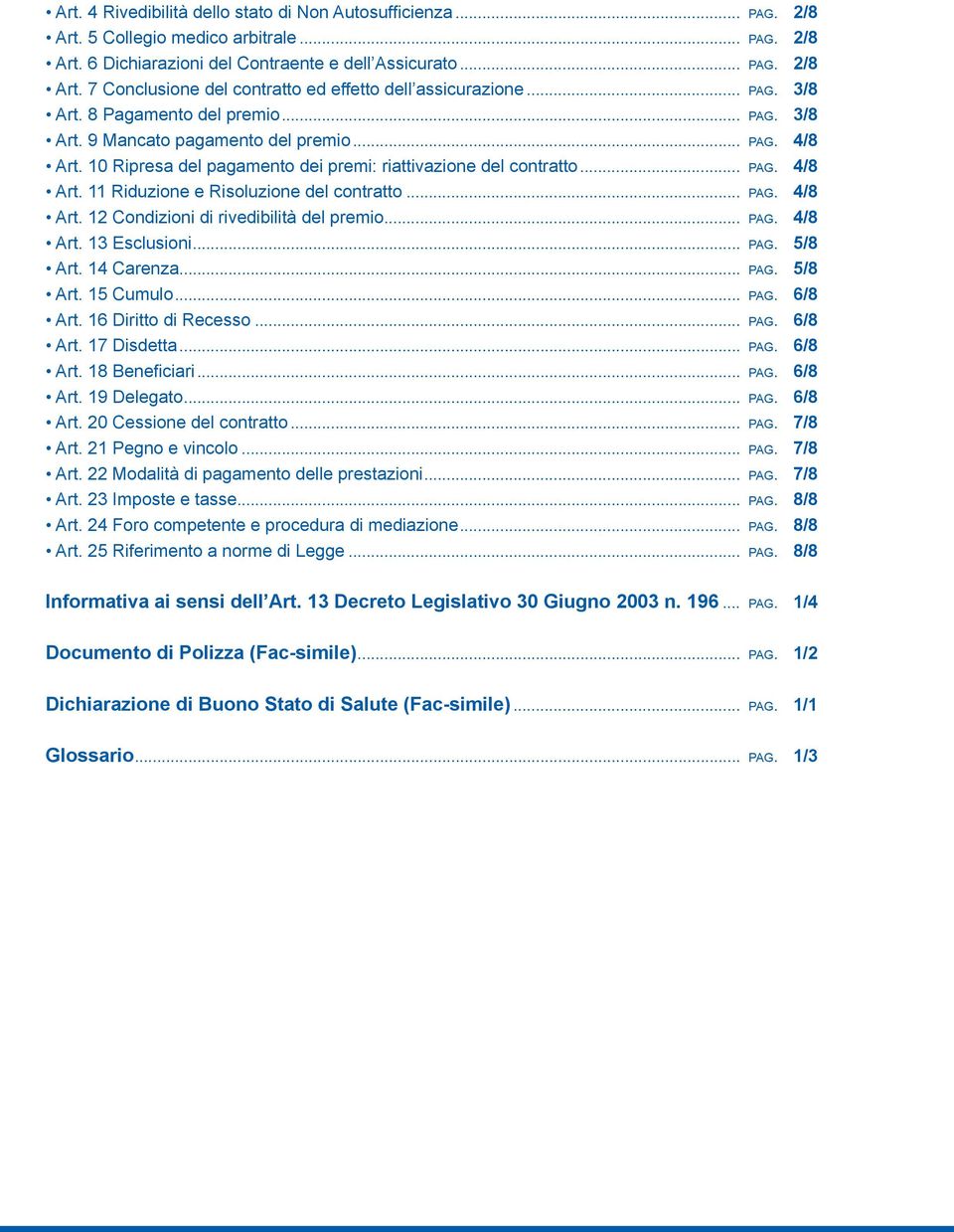 .. pag. 4/8 Art. 12 Condizioni di rivedibilità del premio... pag. 4/8 Art. 13 Esclusioni... pag. 5/8 Art. 14 Carenza... pag. 5/8 Art. 15 Cumulo... pag. 6/8 Art. 16 Diritto di Recesso... pag. 6/8 Art. 17 Disdetta.