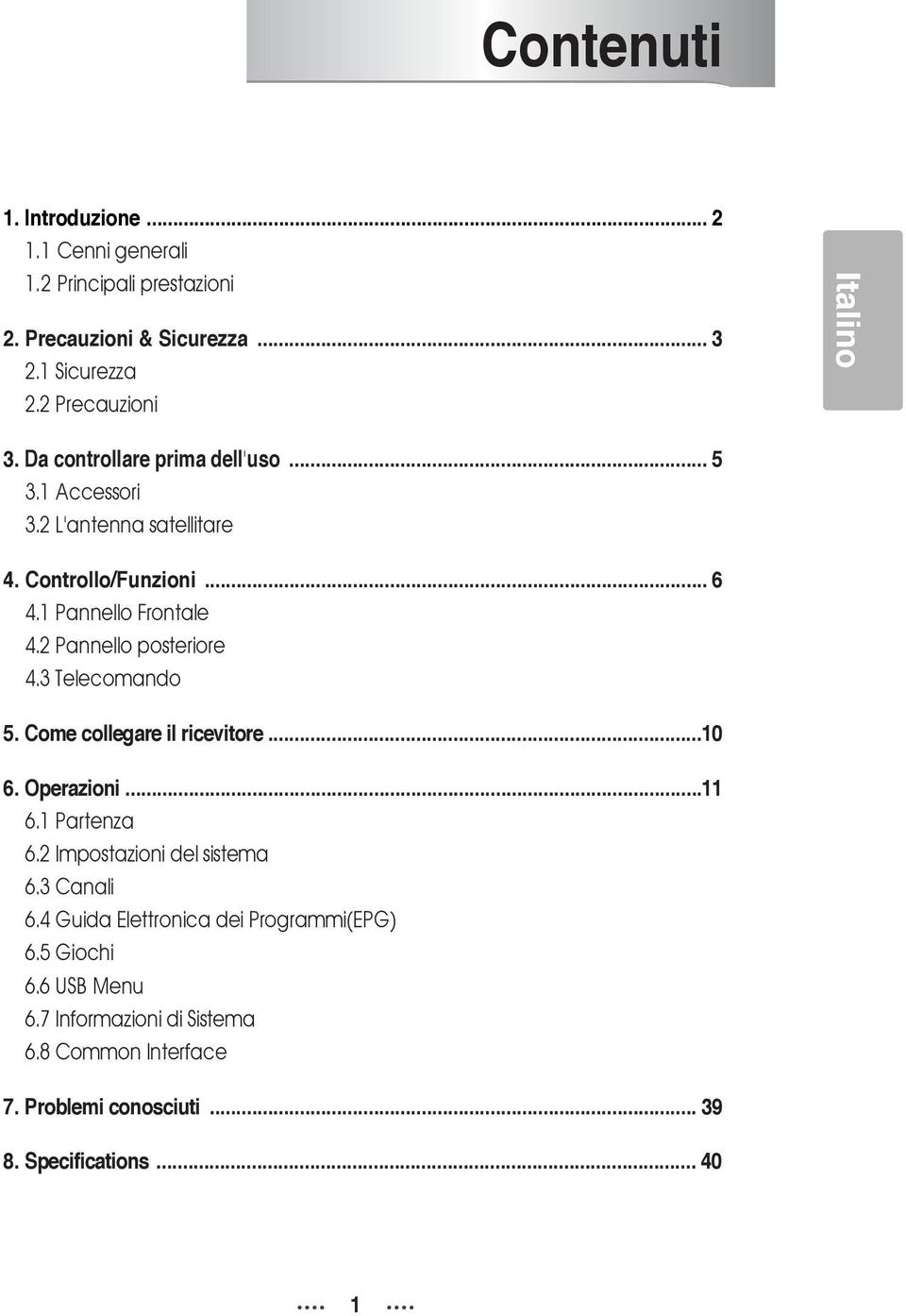 2 Pannello posteriore 4.3 Telecomando 5. Come collegare il ricevitore...10 6. Operazioni...11 6.1 Partenza 6.2 Impostazioni del sistema 6.