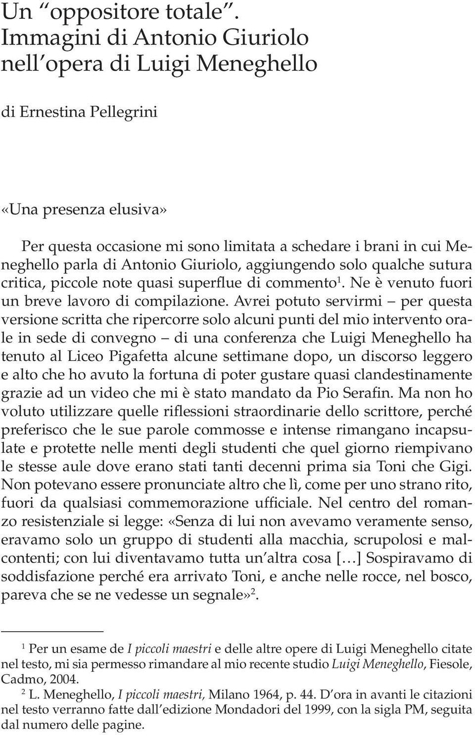 Giuriolo, aggiungendo solo qualche sutura critica, piccole note quasi superflue di commento 1. Ne è venuto fuori un breve lavoro di compilazione.