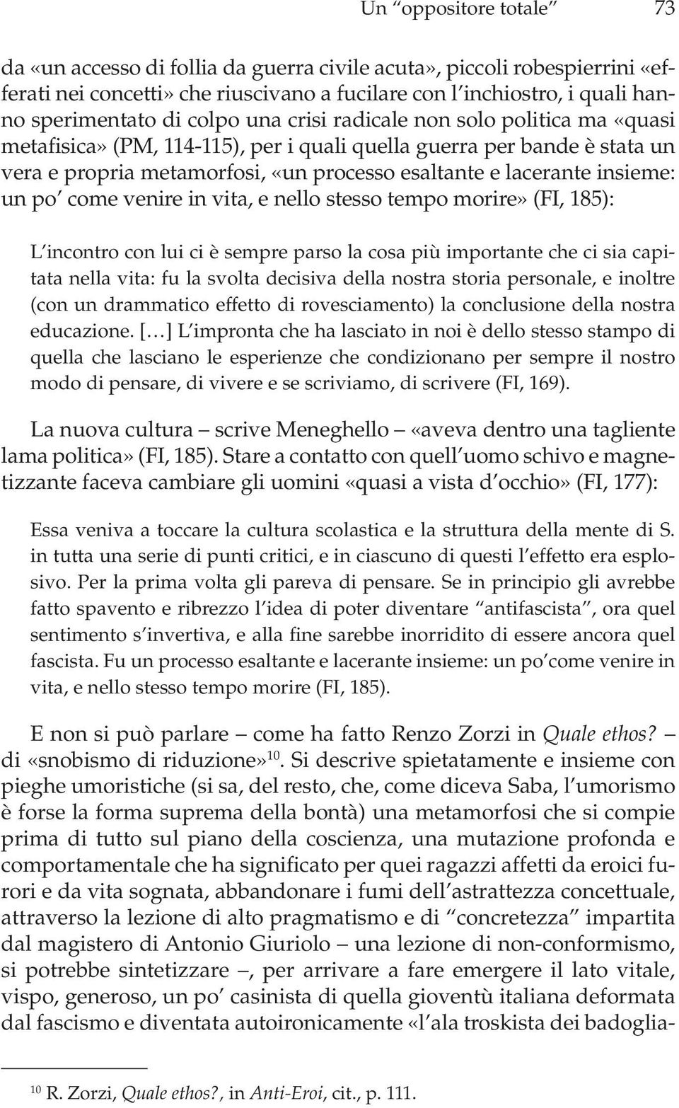 come venire in vita, e nello stesso tempo morire» (FI, 185): L incontro con lui ci è sempre parso la cosa più importante che ci sia capitata nella vita: fu la svolta decisiva della nostra storia