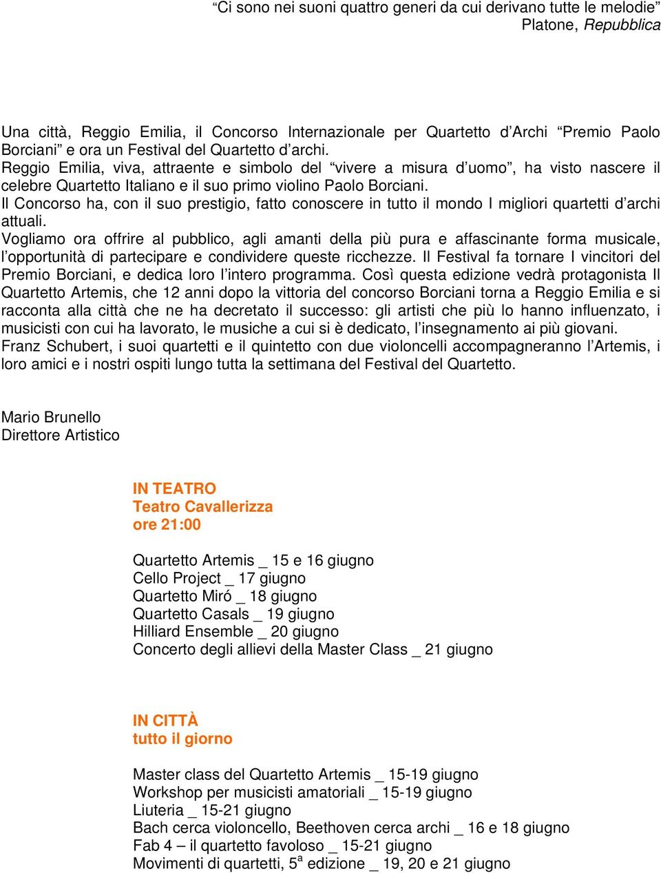 Il Concorso ha, con il suo prestigio, fatto conoscere in tutto il mondo I migliori quartetti d archi attuali.