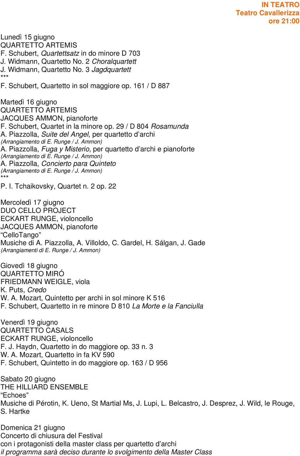 Piazzolla, Suite del Angel, per quartetto d archi (Arrangiamento di E. Runge / J. Ammon) A. Piazzolla, Fuga y Misterio, per quartetto d archi e pianoforte (Arrangiamento di E. Runge / J. Ammon) A. Piazzolla, Concierto para Quinteto (Arrangiamento di E.