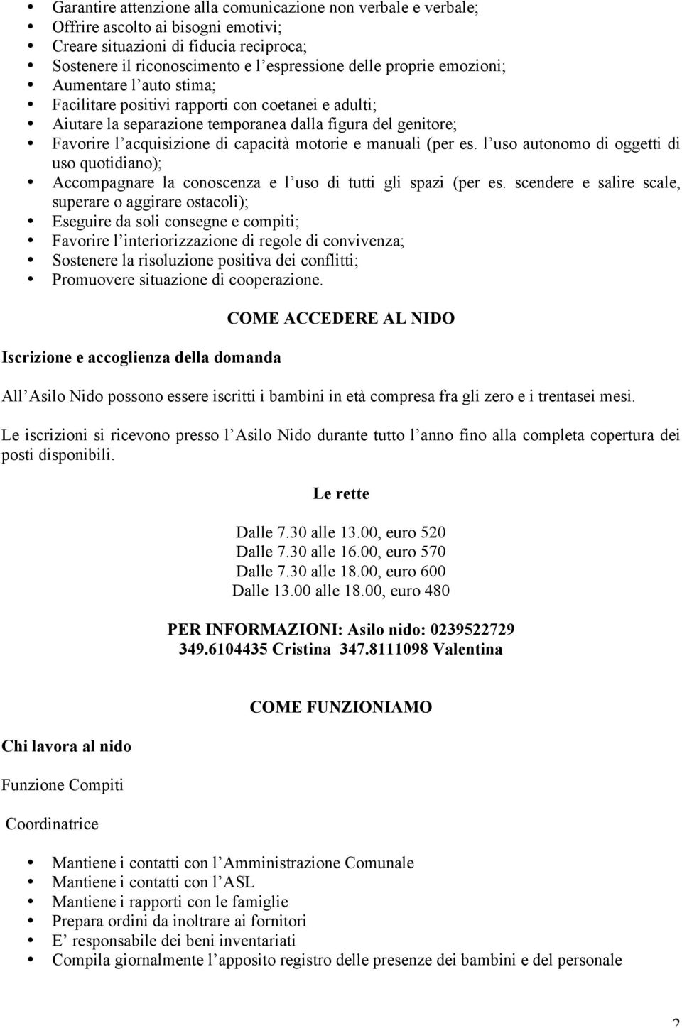 manuali (per es. l uso autonomo di oggetti di uso quotidiano); Accompagnare la conoscenza e l uso di tutti gli spazi (per es.