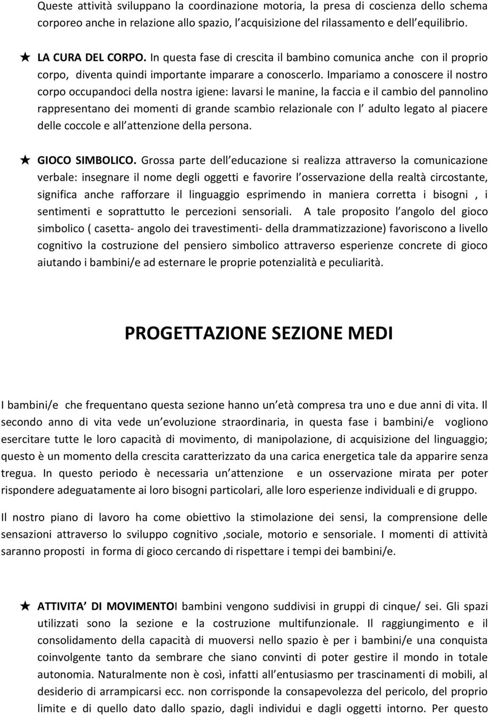 Impariamo a conoscere il nostro corpo occupandoci della nostra igiene: lavarsi le manine, la faccia e il cambio del pannolino rappresentano dei momenti di grande scambio relazionale con l adulto