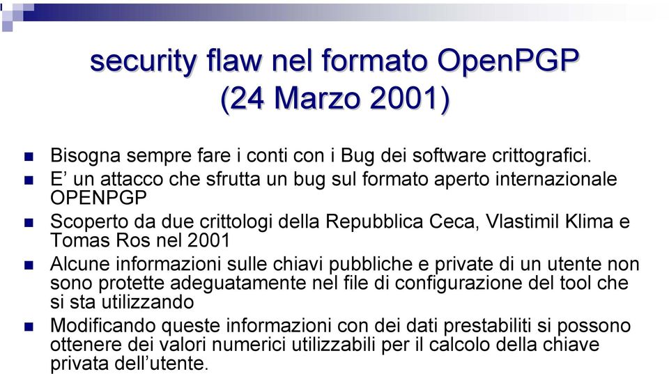 Ros nel 2001 Alcune informazioni sulle chiavi pubbliche e private di un utente non sono protette adeguatamente nel file di configurazione del tool