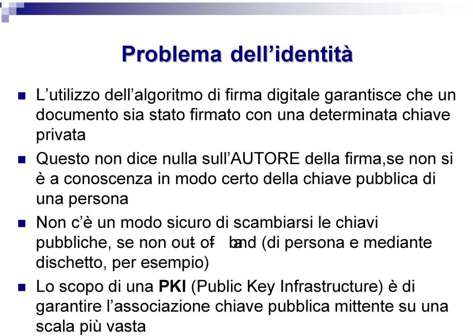 pubblica di una persona Non c è un modo sicuro di scambiarsi le chiavi pubbliche, se non out- of- band (di persona e mediante