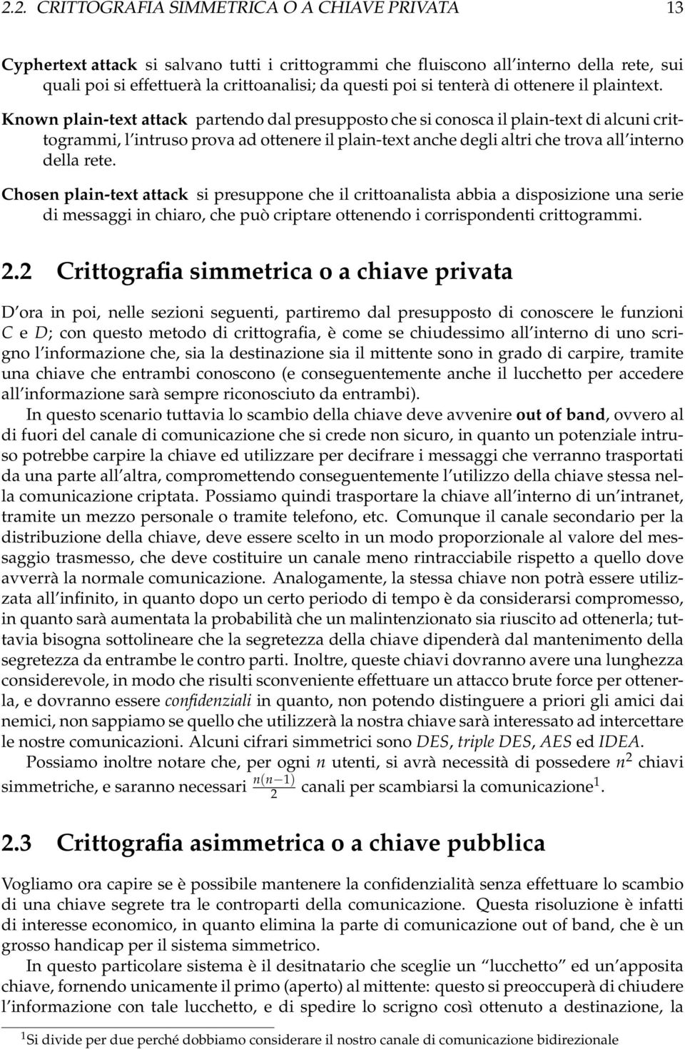 Known plain-text attack partendo dal presupposto che si conosca il plain-text di alcuni crittogrammi, l intruso prova ad ottenere il plain-text anche degli altri che trova all interno della rete.