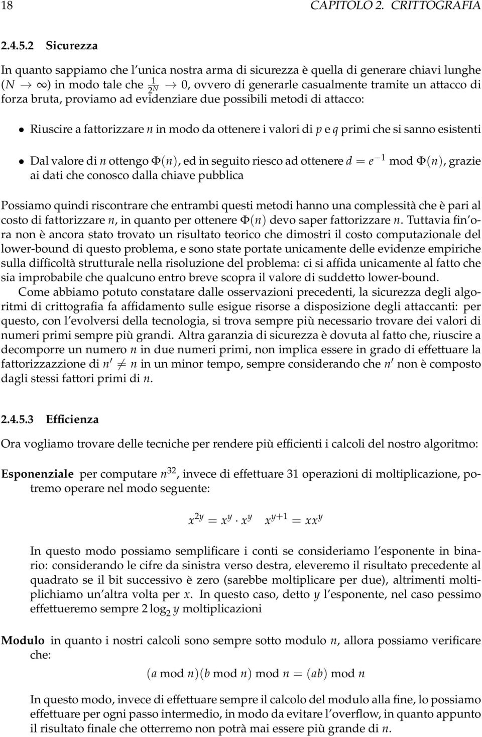 proviamo ad evidenziare N due possibili metodi di attacco: Riuscire a fattorizzare n in modo da ottenere i valori di p e q primi che si sanno esistenti Dal valore di n ottengo Φ(n), ed in seguito