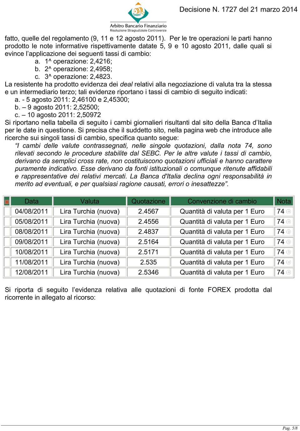 1^ operazione: 2,4216; b. 2^ operazione: 2,4958; c. 3^ operazione: 2,4823.