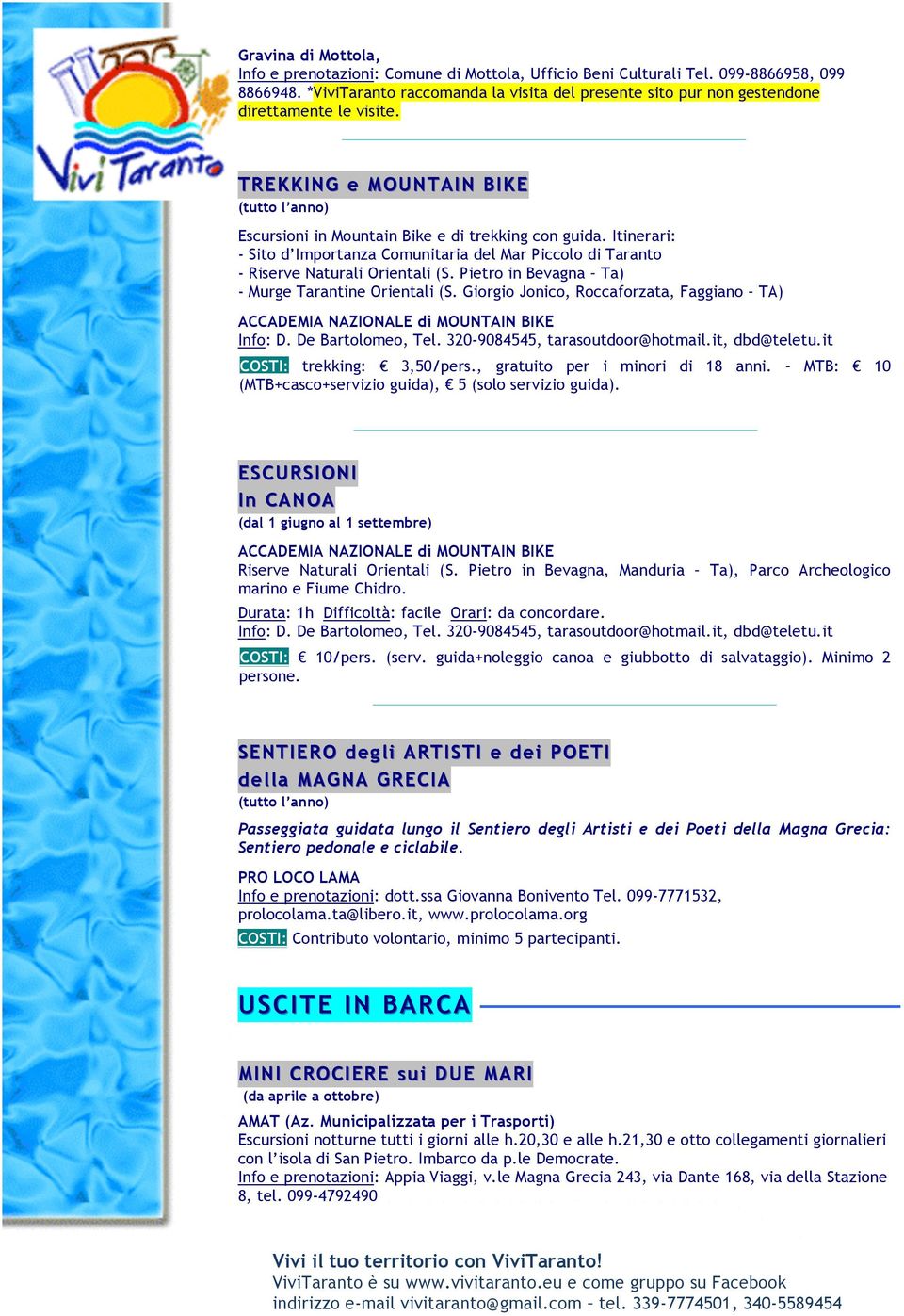 Itinerari: - Sito d Importanza Comunitaria del Mar Piccolo di Taranto - Riserve Naturali Orientali (S. Pietro in Bevagna Ta) - Murge Tarantine Orientali (S.