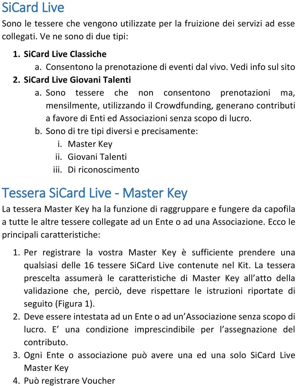 Sono tessere che non consentono prenotazioni ma, mensilmente, utilizzando il Crowdfunding, generano contributi a favore di Enti ed Associazioni senza scopo di lucro. b.