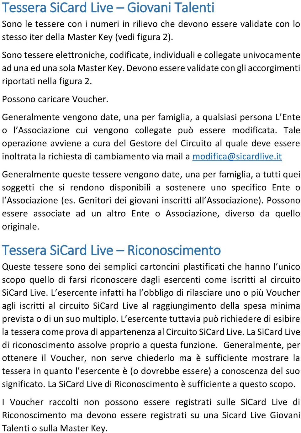 Possono caricare Voucher. Generalmente vengono date, una per famiglia, a qualsiasi persona L Ente o l Associazione cui vengono collegate può essere modificata.