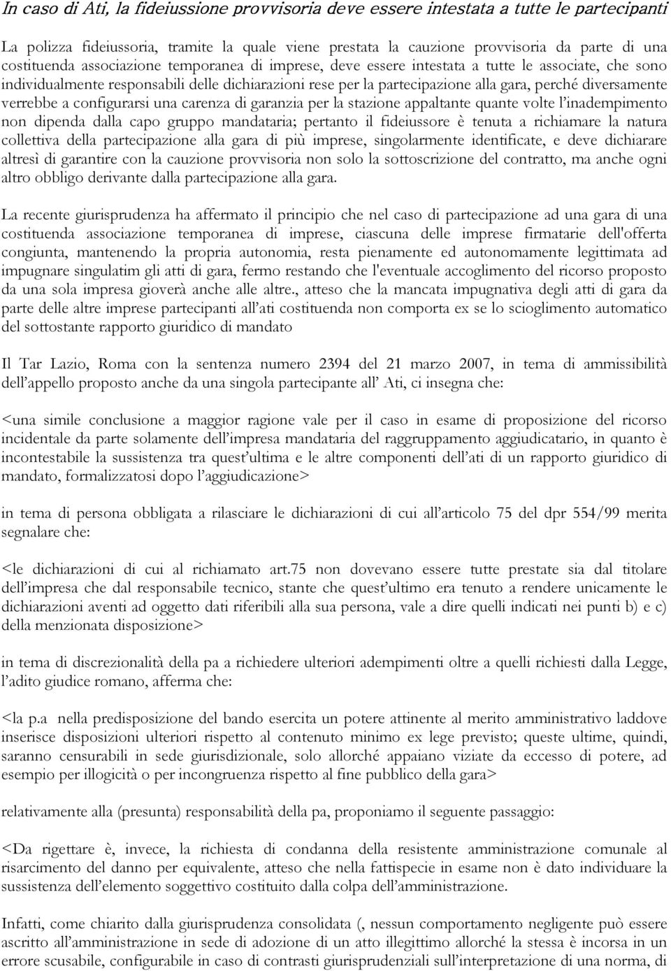 verrebbe a configurarsi una carenza di garanzia per la stazione appaltante quante volte l inadempimento non dipenda dalla capo gruppo mandataria; pertanto il fideiussore è tenuta a richiamare la