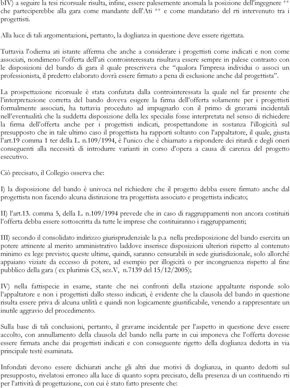 Tuttavia l odierna ati istante afferma che anche a considerare i progettisti come indicati e non come associati, nondimeno l offerta dell ati controinteressata risultava essere sempre in palese