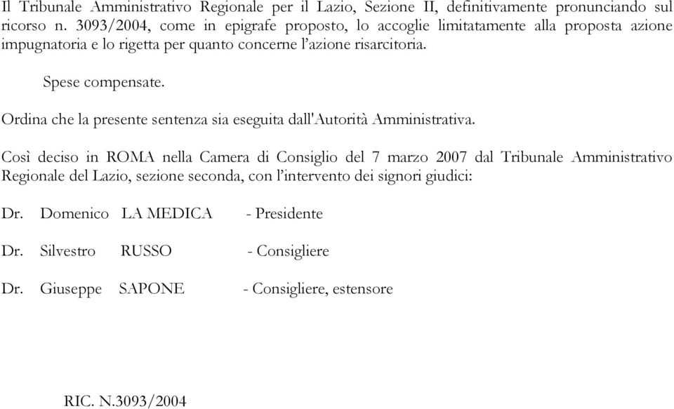 Spese compensate. Ordina che la presente sentenza sia eseguita dall'autorità Amministrativa.