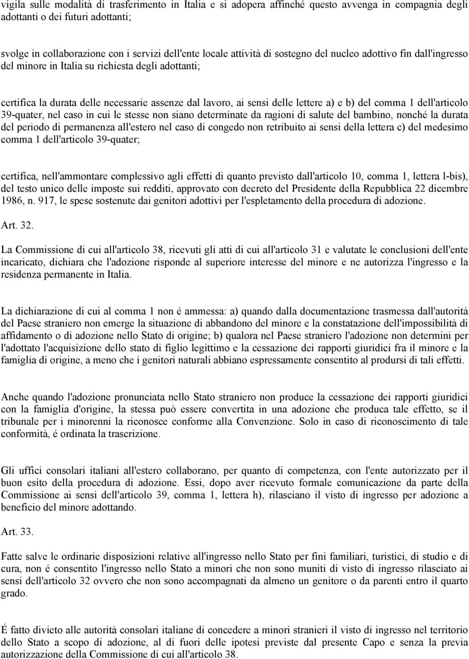 del comma 1 dell'articolo 39-quater, nel caso in cui le stesse non siano determinate da ragioni di salute del bambino, nonché la durata del periodo di permanenza all'estero nel caso di congedo non