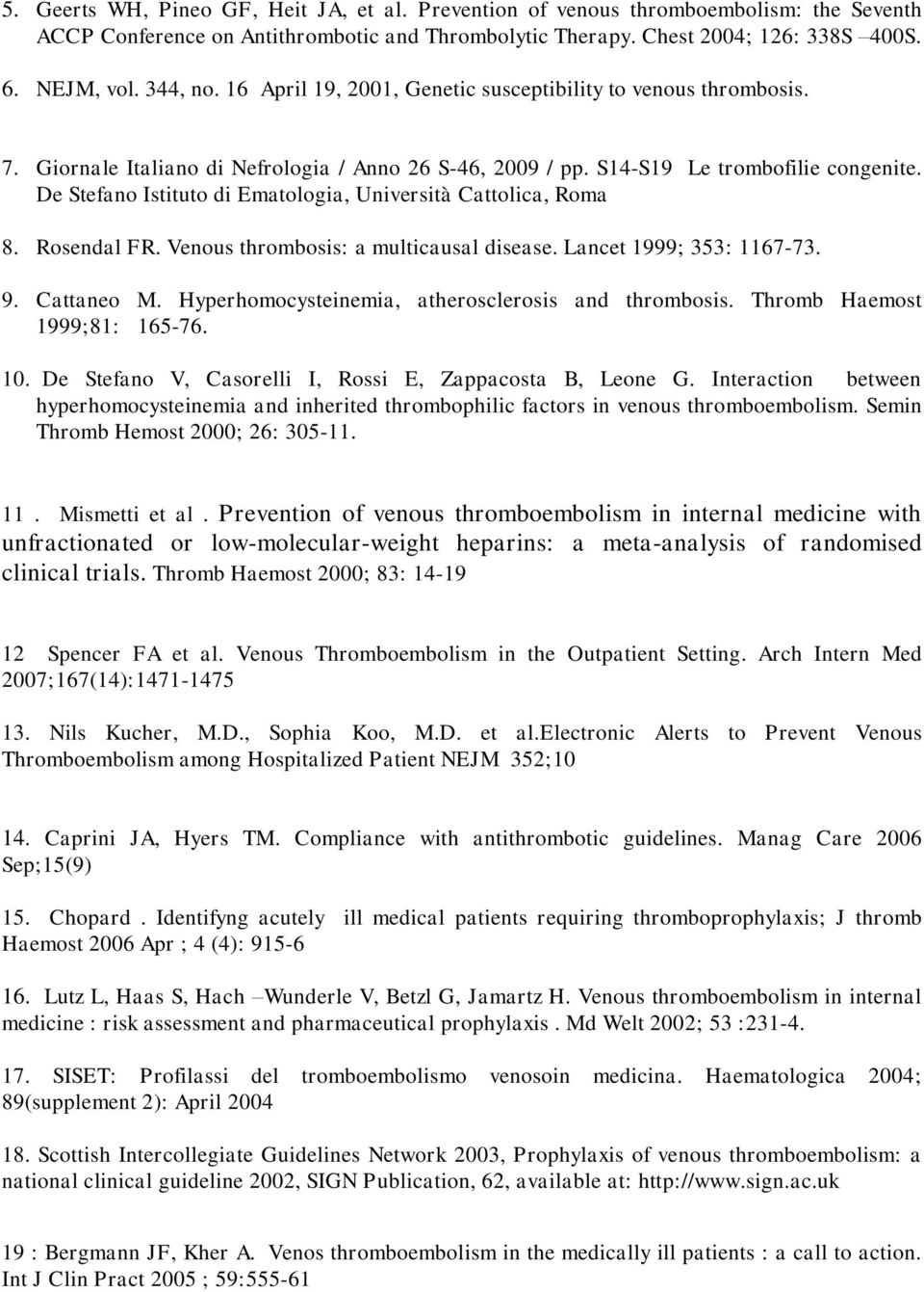 De Stefano Istituto di Ematologia, Università Cattolica, Roma 8. Rosendal FR. Venous thrombosis: a multicausal disease. Lancet 1999; 353: 1167-73. 9. Cattaneo M.