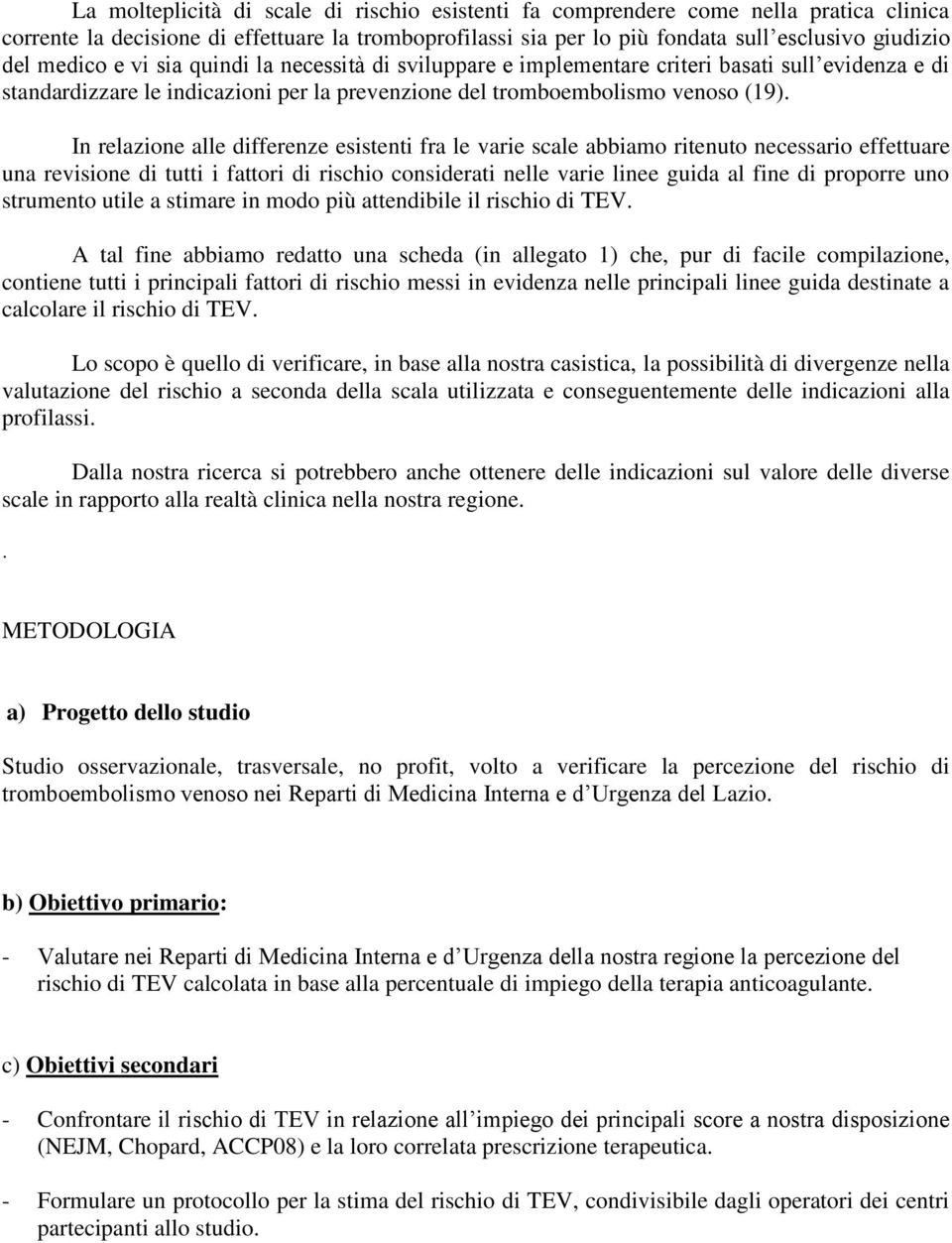 In relazione alle differenze esistenti fra le varie scale abbiamo ritenuto necessario effettuare una revisione di tutti i fattori di rischio considerati nelle varie linee guida al fine di proporre