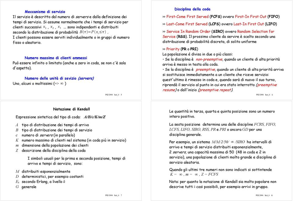 Numero massimo di clienti ammessi Può essere infinito o limitato (anche a zero in coda, se non c'è sala d'aspetto).