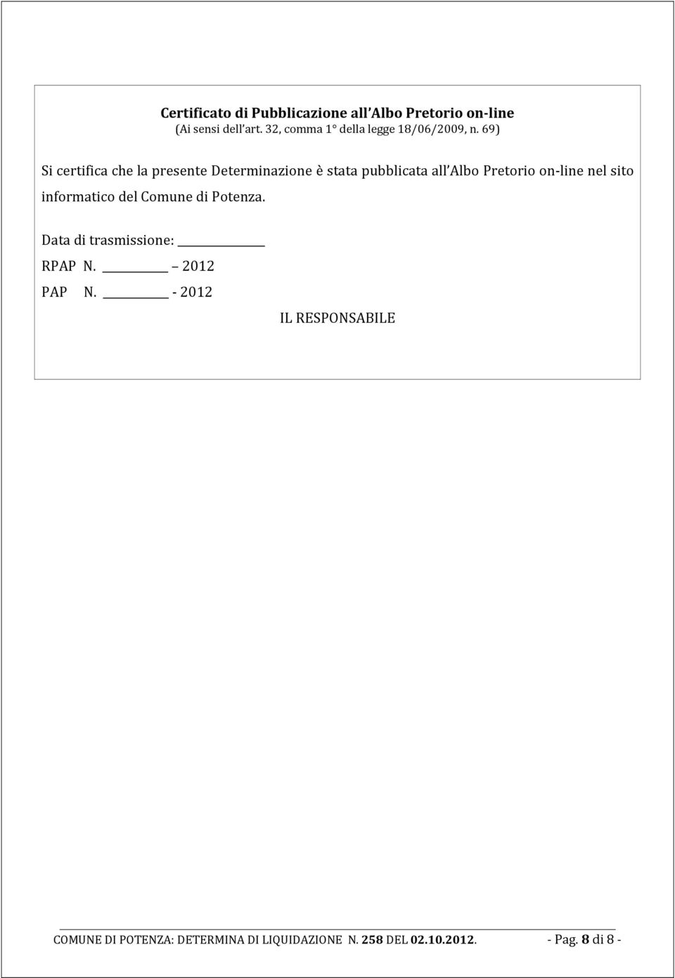 69) Si certifica che la presente Determinazione è stata pubblicata all Albo Pretorio on-line nel