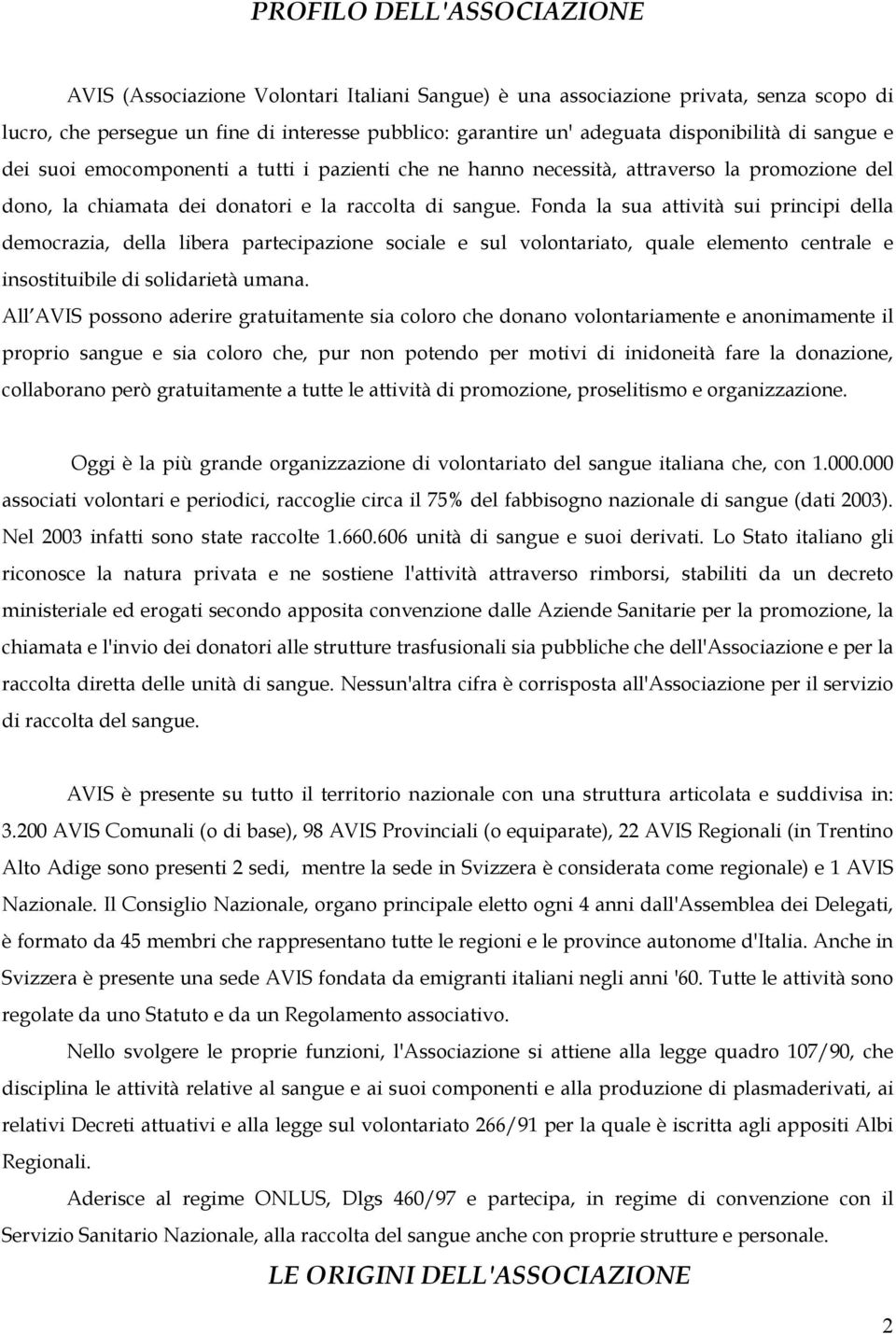 Fonda la sua attività sui principi della democrazia, della libera partecipazione sociale e sul volontariato, quale elemento centrale e insostituibile di solidarietà umana.