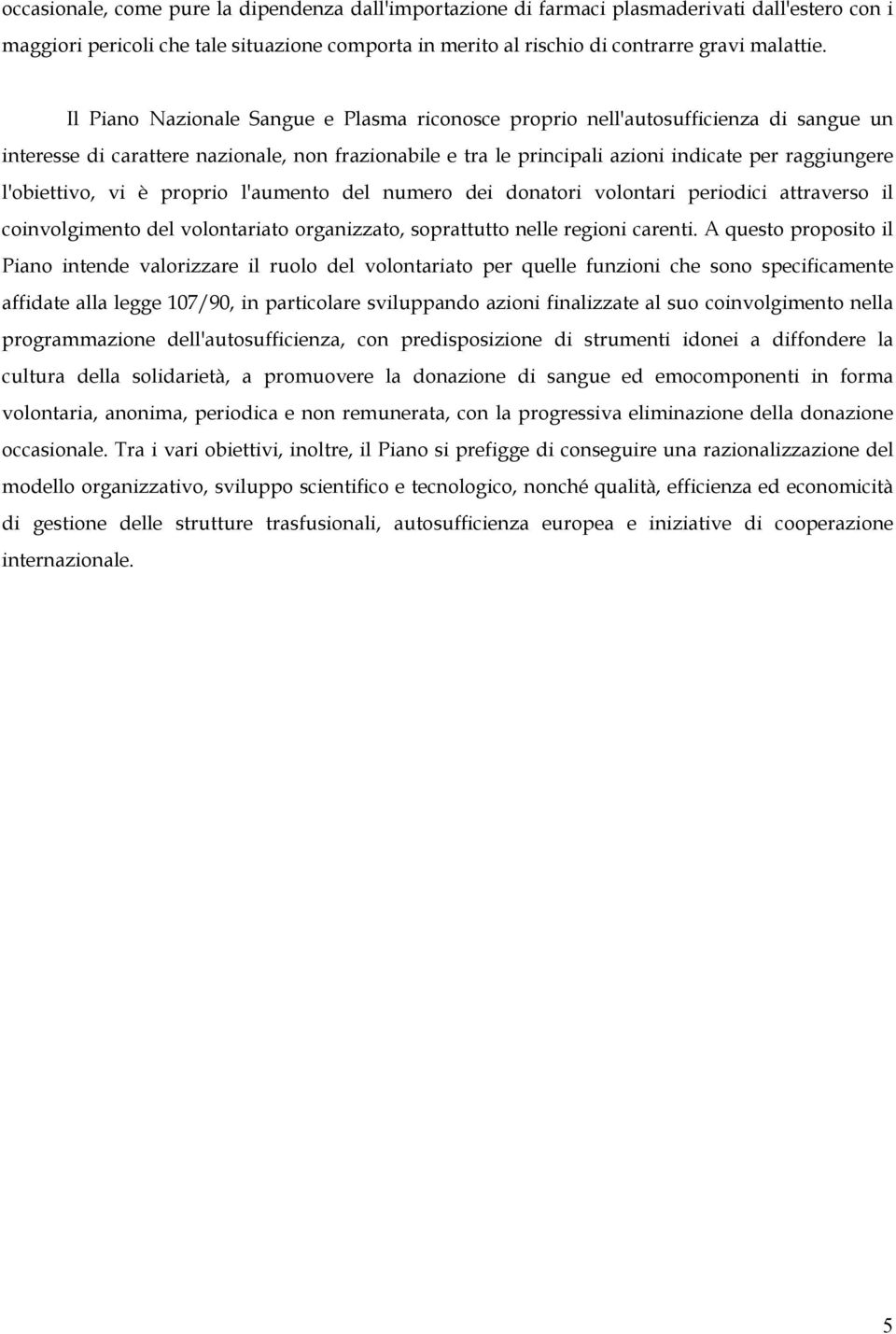 l'obiettivo, vi è proprio l'aumento del numero dei donatori volontari periodici attraverso il coinvolgimento del volontariato organizzato, soprattutto nelle regioni carenti.