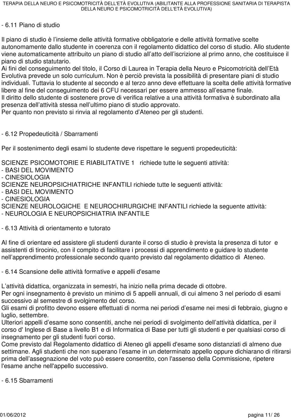 Ai fini del conseguimento del titolo, il Corso di Laurea in Terapia della Neuro e Psicomotricità dell Età Evolutiva prevede un solo curriculum.