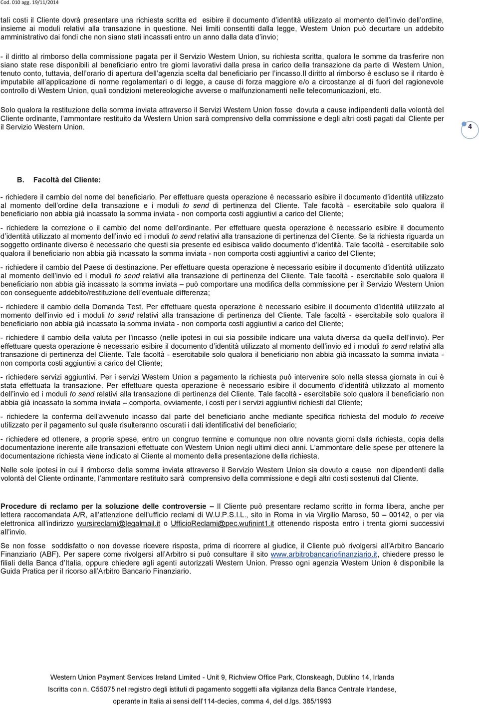 commissione pagata per il Servizio Western Union, su richiesta scritta, qualora le somme da trasferire non siano state rese disponibili al beneficiario entro tre giorni lavorativi dalla presa in