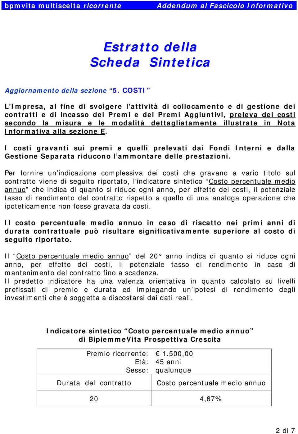 dettagliatamente illustrate in Nota Informativa alla sezione E. I costi gravanti sui premi e quelli prelevati dai Fondi Interni e dalla Gestione Separata riducono l ammontare delle prestazioni.