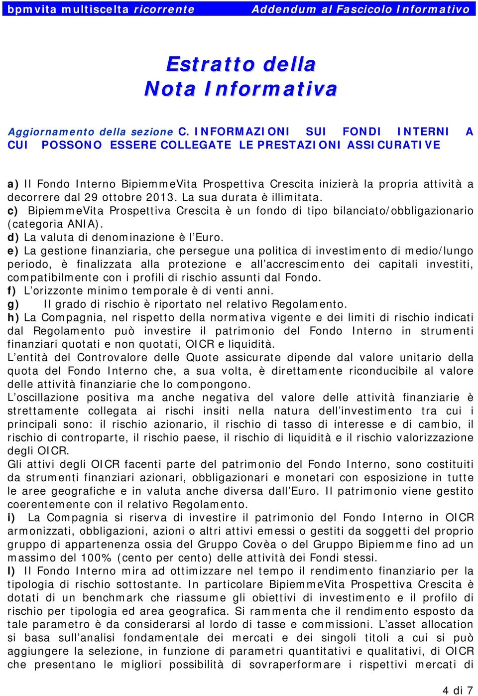 2013. La sua durata è illimitata. c) BipiemmeVita Prospettiva Crescita è un fondo di tipo bilanciato/obbligazionario (categoria ANIA). d) La valuta di denominazione è l Euro.