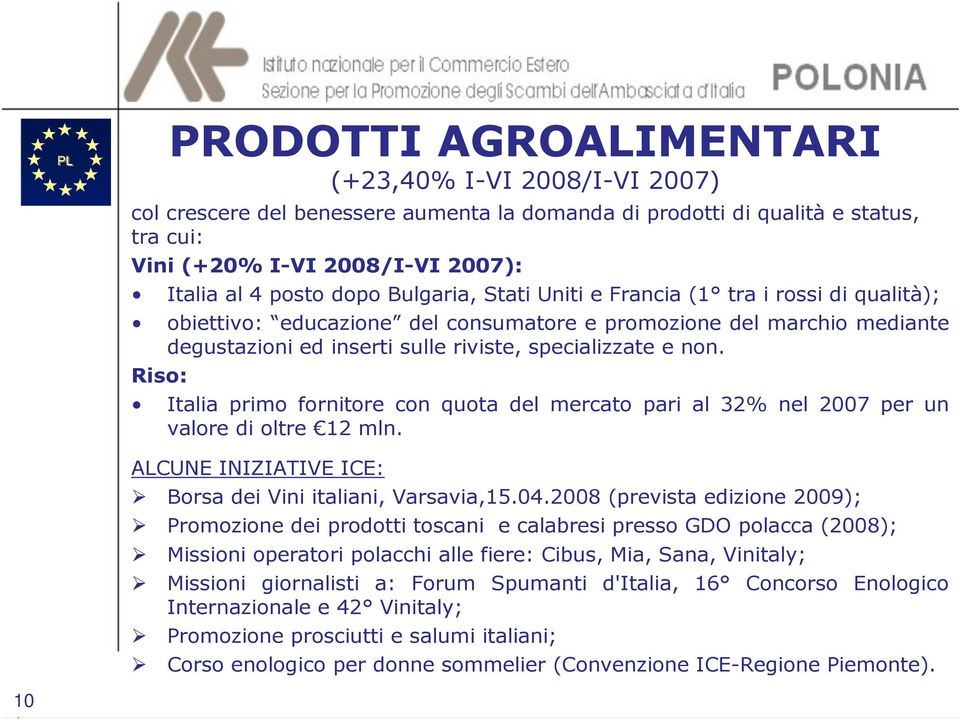 Riso: Italia primo fornitore con quota del mercato pari al 32% nel 2007 per un valore di oltre 12 mln. ALCUNE INIZIATIVE ICE: Borsa dei Vini italiani, Varsavia,15.04.