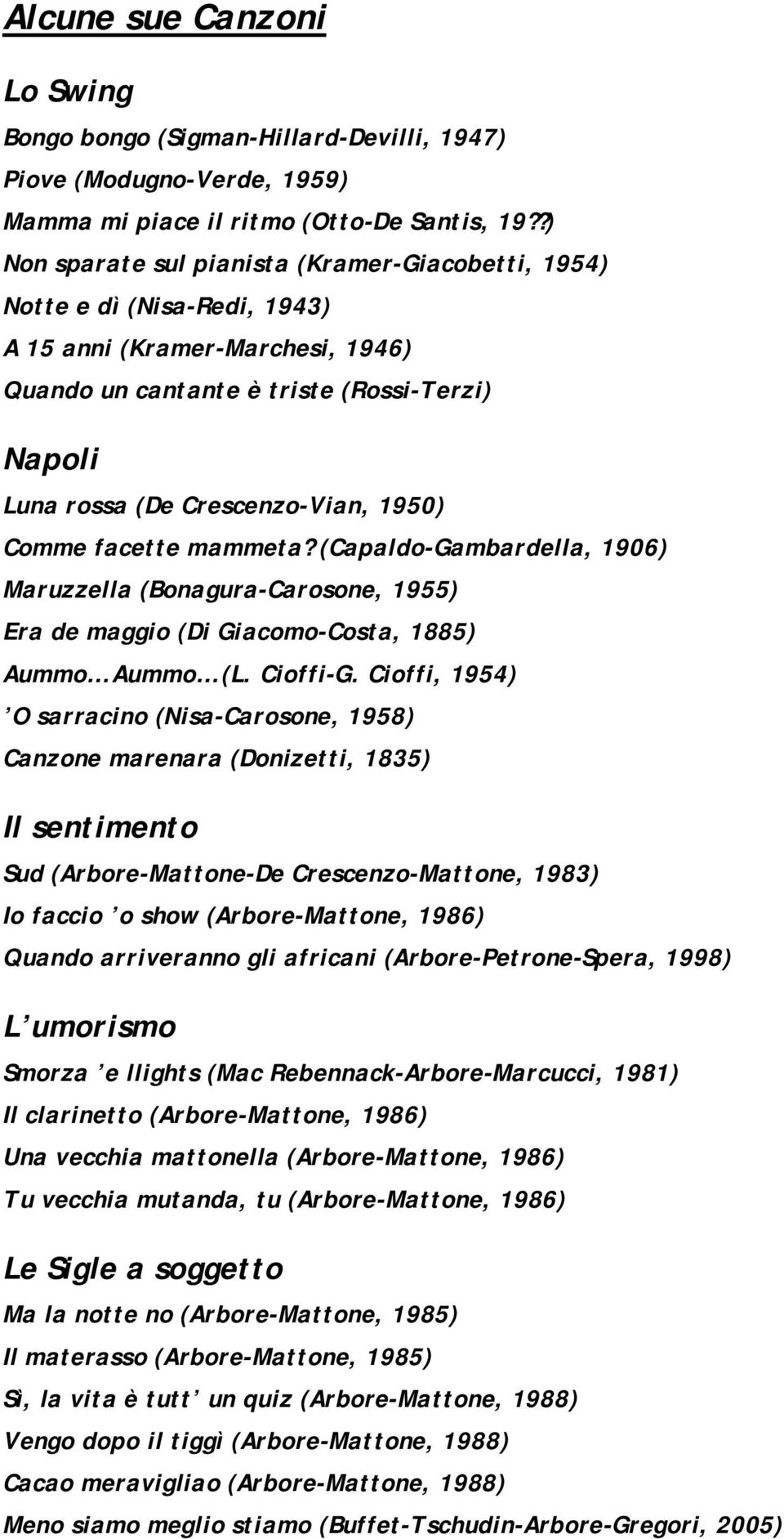 1950) Comme facette mammeta? (Capaldo-Gambardella, 1906) Maruzzella (Bonagura-Carosone, 1955) Era de maggio (Di Giacomo-Costa, 1885) Aummo Aummo (L. Cioffi-G.