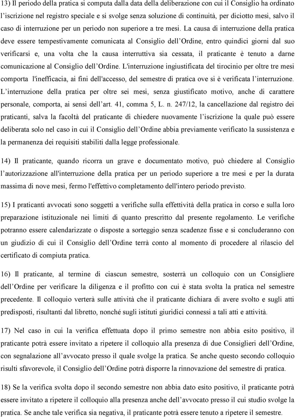 La causa di interruzione della pratica deve essere tempestivamente comunicata al Consiglio dell Ordine, entro quindici giorni dal suo verificarsi e, una volta che la causa interruttiva sia cessata,