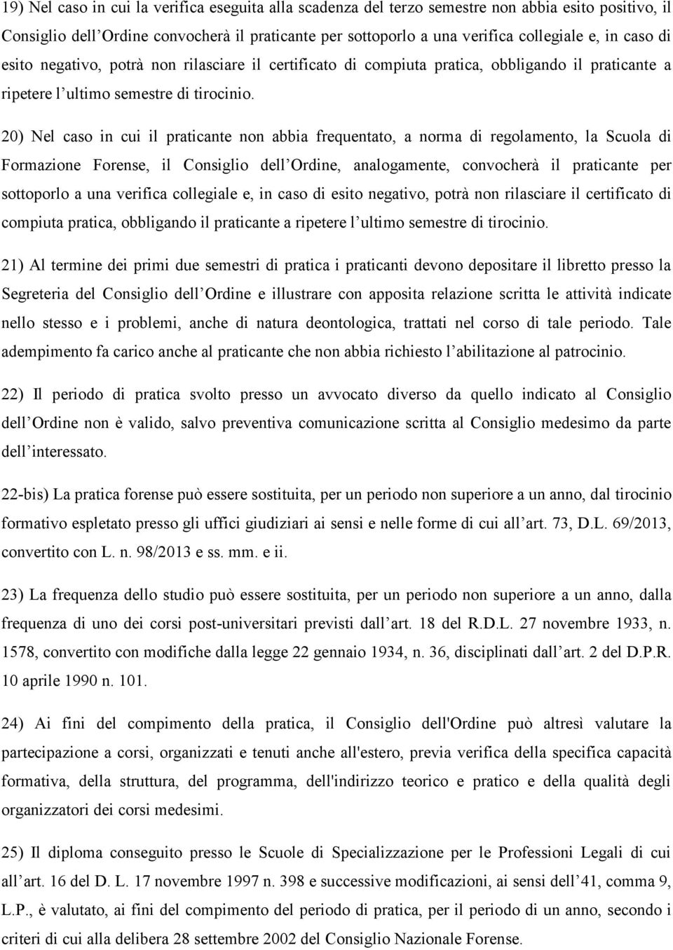 20) Nel caso in cui il praticante non abbia frequentato, a norma di regolamento, la Scuola di Formazione Forense, il Consiglio dell Ordine, analogamente, convocherà il praticante per sottoporlo a una