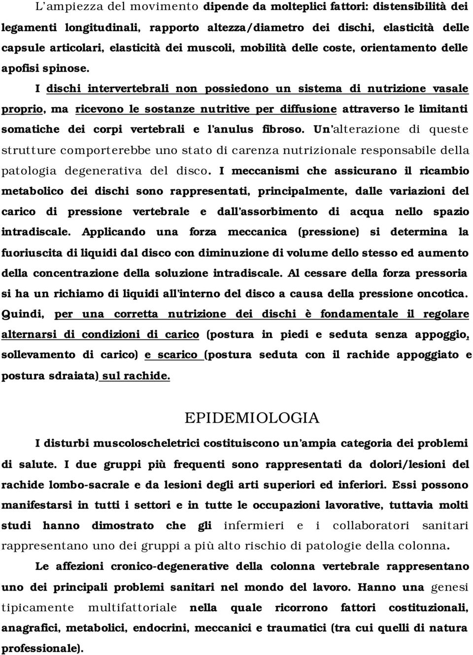 I dischi intervertebrali non possiedono un sistema di nutrizione vasale proprio, ma ricevono le sostanze nutritive per diffusione attraverso le limitanti somatiche dei corpi vertebrali e l anulus