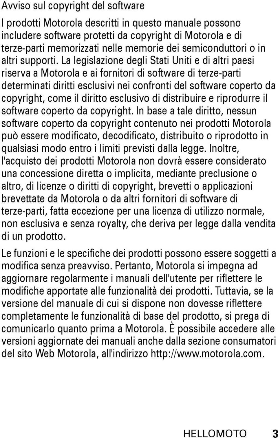 La legislazione degli Stati Uniti e di altri paesi riserva a Motorola e ai fornitori di software di terze-parti determinati diritti esclusivi nei confronti del software coperto da copyright, come il