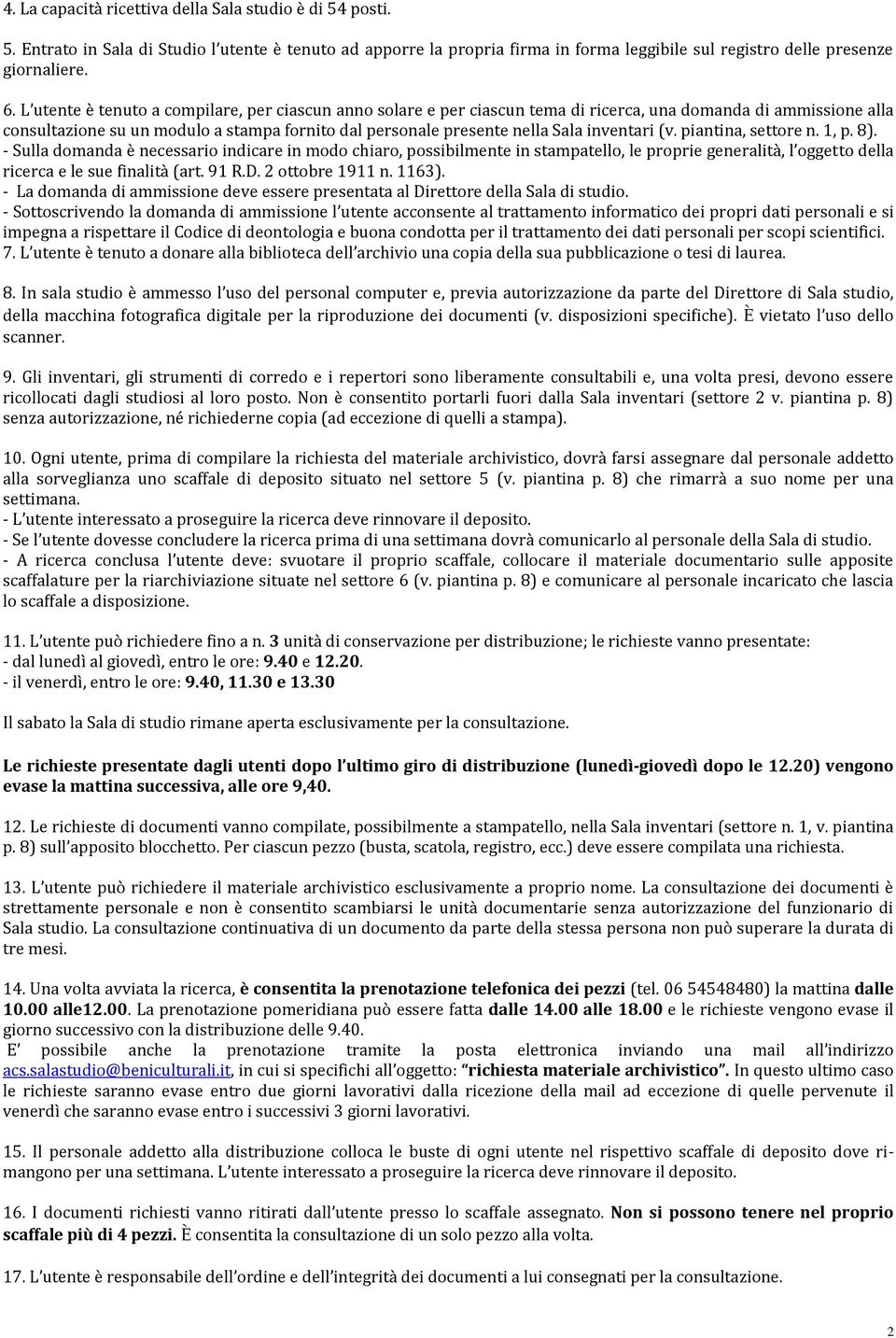 inventari (v. piantina, settore n. 1, p. 8). - Sulla domanda è necessario indicare in modo chiaro, possibilmente in stampatello, le proprie generalità, l oggetto della ricerca e le sue finalità (art.