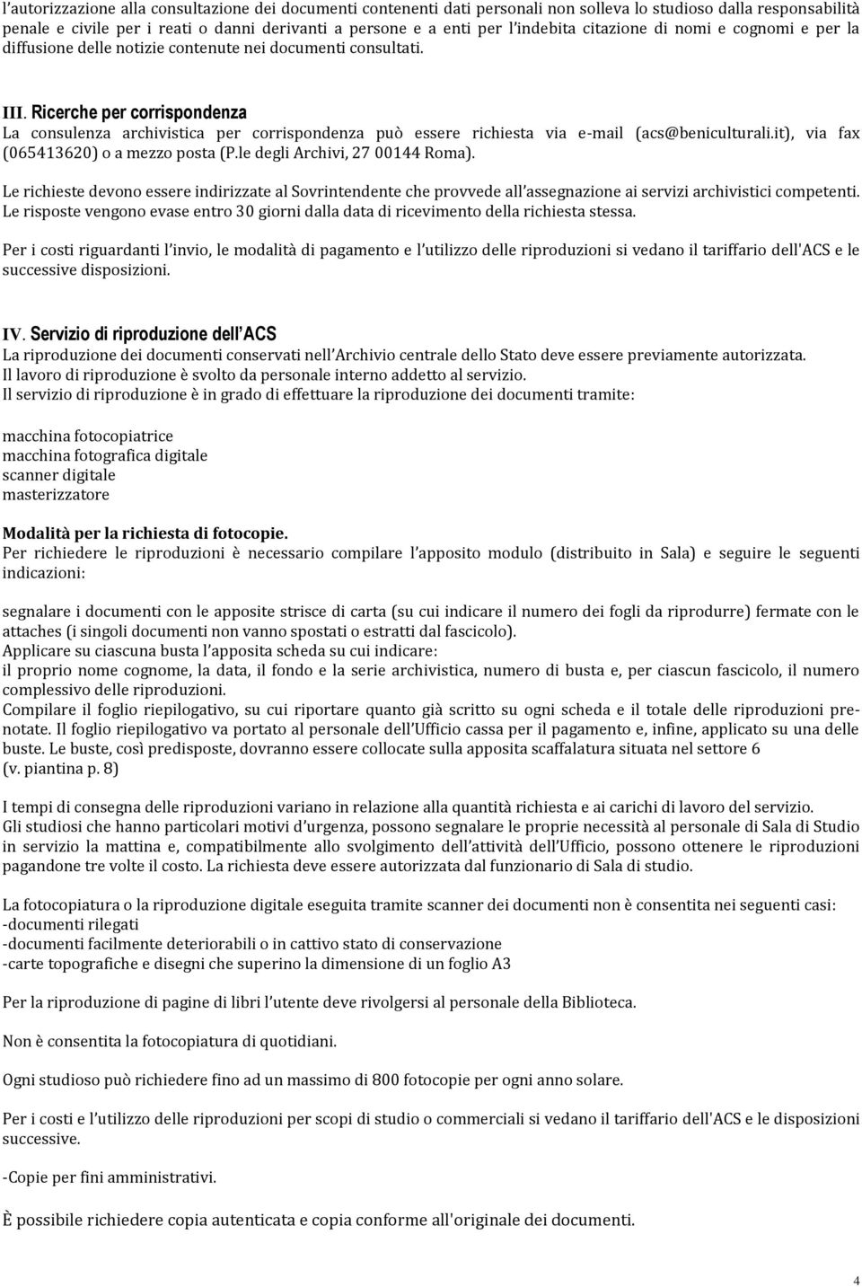 Ricerche per corrispondenza La consulenza archivistica per corrispondenza può essere richiesta via e-mail (acs@beniculturali.it), via fax (065413620) o a mezzo posta (P.