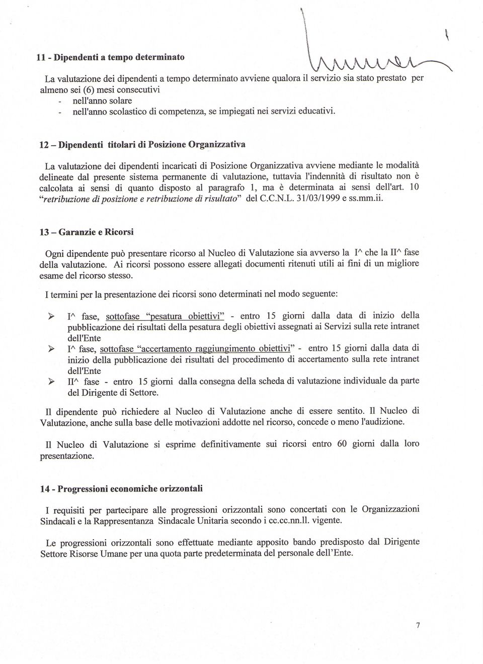 12 - Dipendenti titolari di Posizione Organizzativa La valutazione dei dipendenti incaricati di Posizione Organizzativa avviene mediante le modalità delineate dal presente sistema permanente di