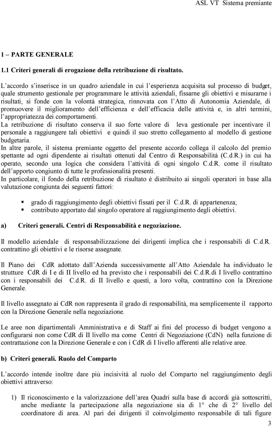 i risultati, si fonde con la volontà strategica, rinnovata con l Atto di Autonomia Aziendale, di promuovere il miglioramento dell efficienza e dell efficacia delle attività e, in altri termini, l