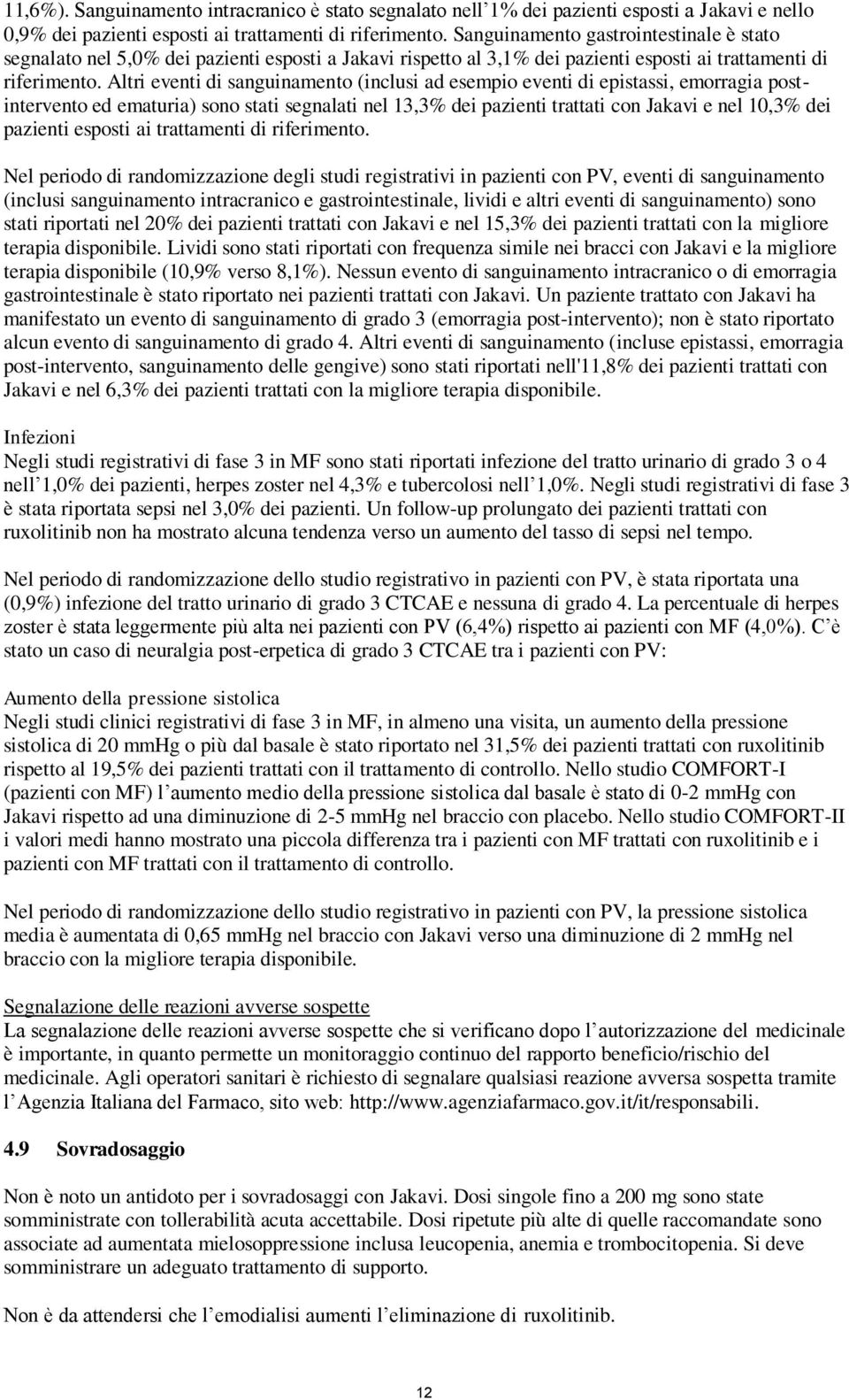 Altri eventi di sanguinamento (inclusi ad esempio eventi di epistassi, emorragia postintervento ed ematuria) sono stati segnalati nel 13,3% dei pazienti trattati con Jakavi e nel 10,3% dei pazienti