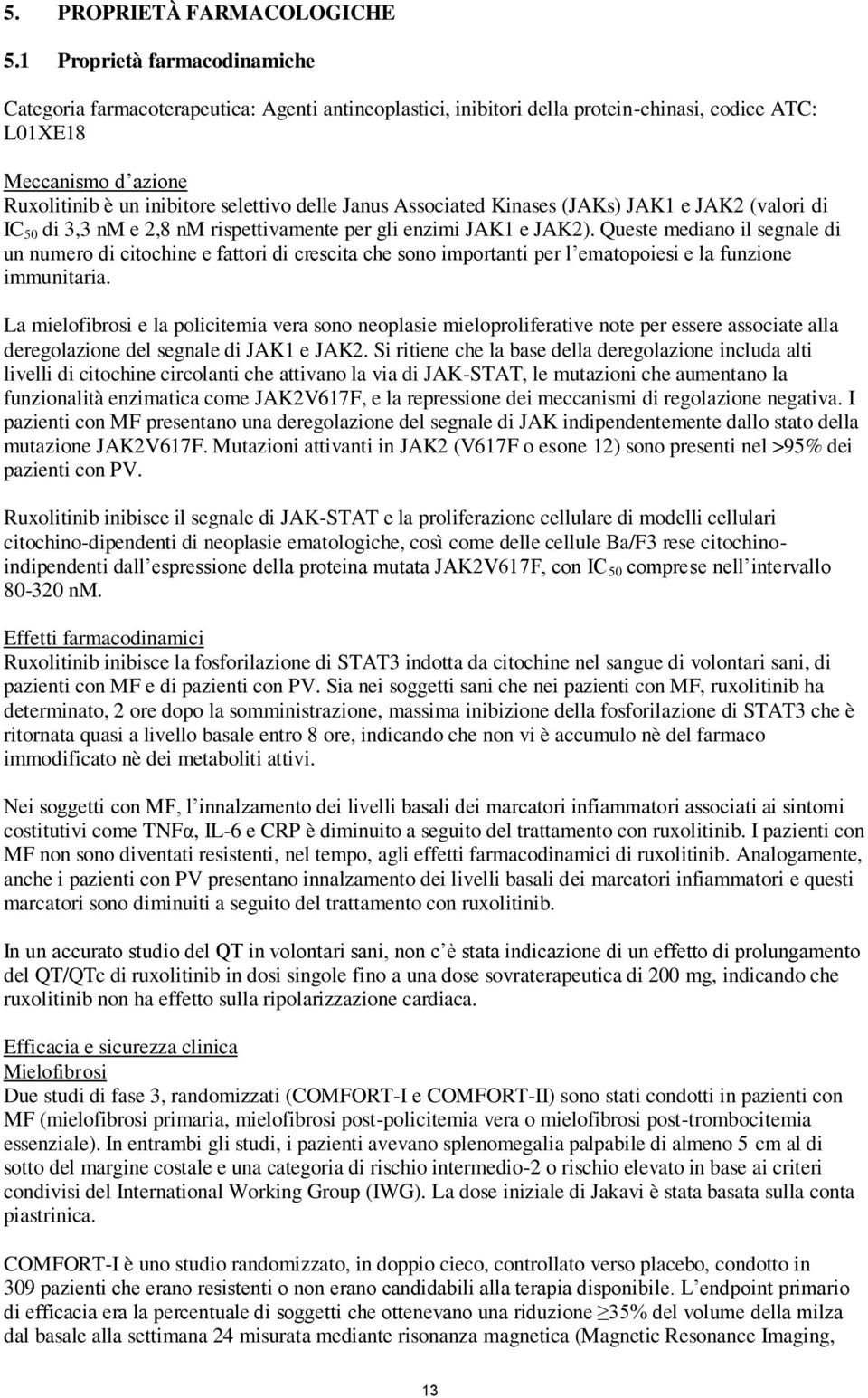 Janus Associated Kinases (JAKs) JAK1 e JAK2 (valori di IC 50 di 3,3 nm e 2,8 nm rispettivamente per gli enzimi JAK1 e JAK2).