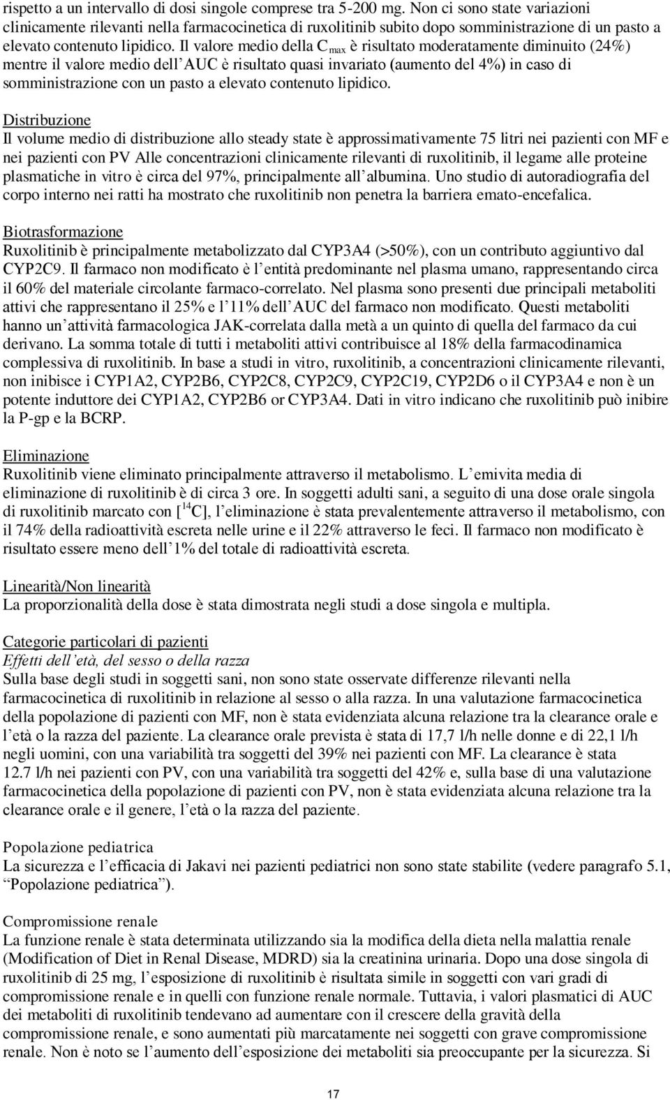 Il valore medio della C max è risultato moderatamente diminuito (24%) mentre il valore medio dell AUC è risultato quasi invariato (aumento del 4%) in caso di somministrazione con un pasto a elevato