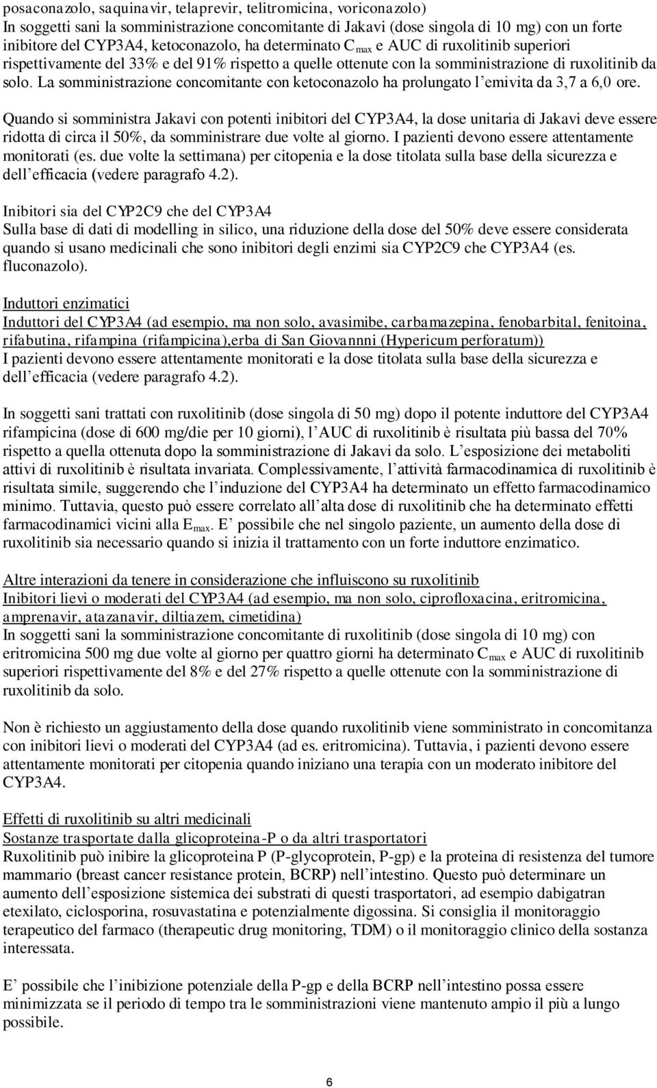 La somministrazione concomitante con ketoconazolo ha prolungato l emivita da 3,7 a 6,0 ore.