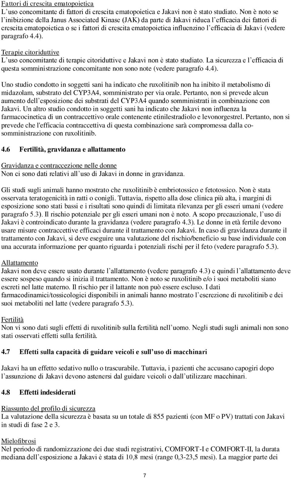 efficacia di Jakavi (vedere paragrafo 4.4). Terapie citoriduttive L uso concomitante di terapie citoriduttive e Jakavi non è stato studiato.