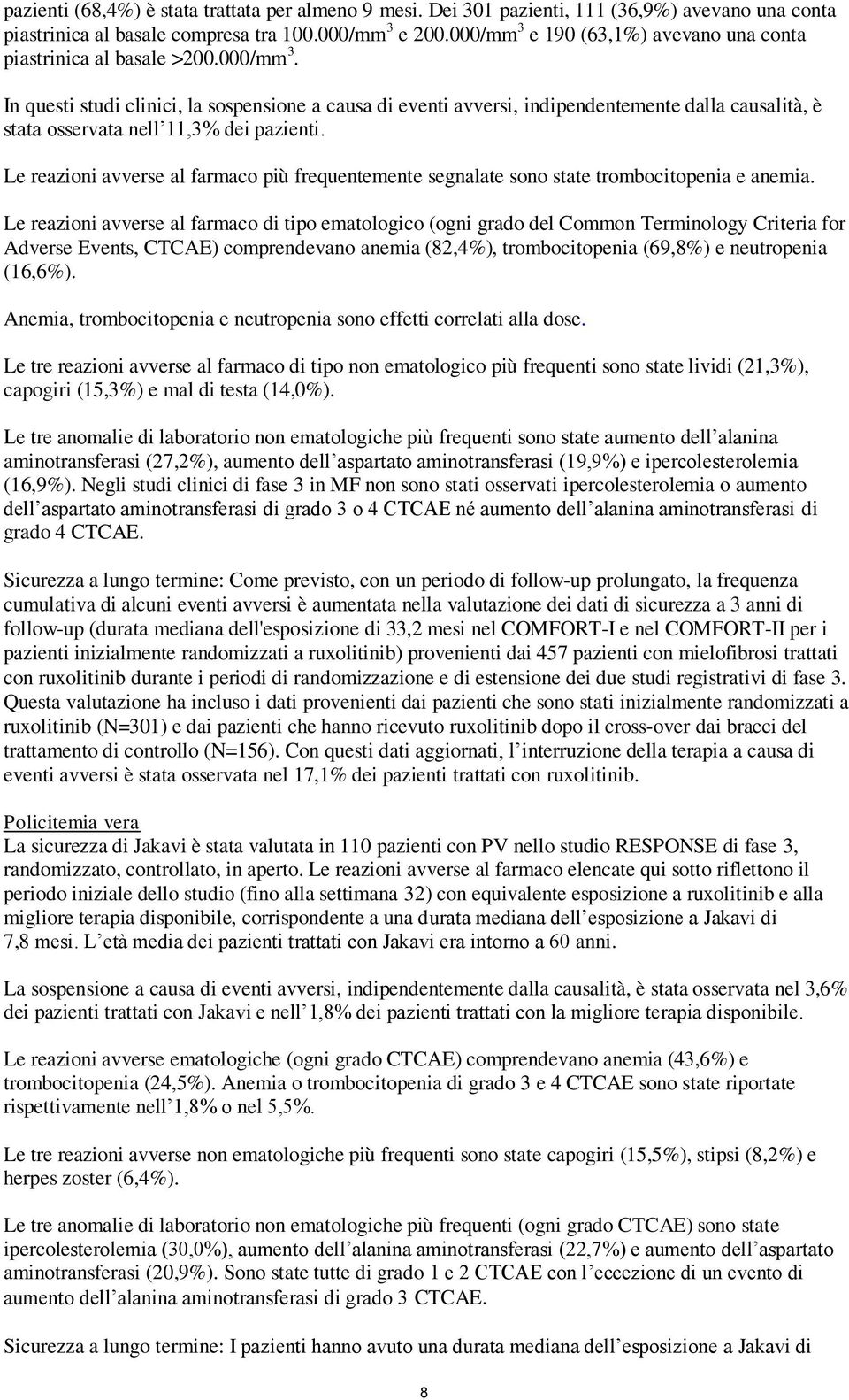 Le reazioni avverse al farmaco più frequentemente segnalate sono state trombocitopenia e anemia.